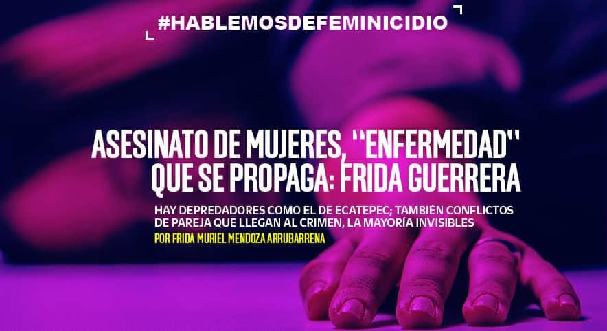 Asesinato de mujeres, “enfermedad” que se propaga: Frida Guerrera