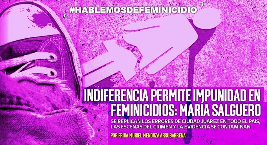 Indiferencia permite impunidad en feminicidios: María Salguero