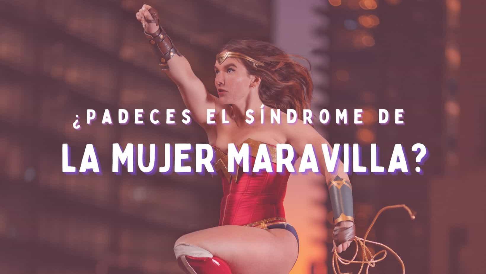 8 Claves para entender el síndrome de “la mujer maravilla”