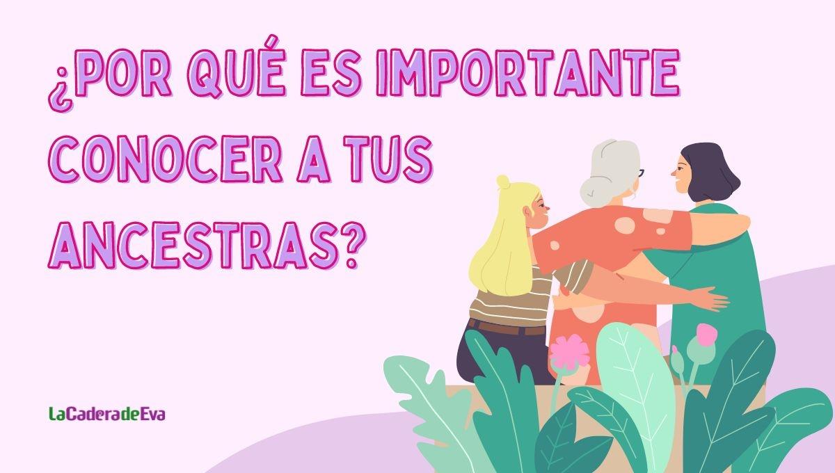 ¿Por qué es importante conocer a tus ancestras? ¿Por qué es importante conocer a tus ancestras?