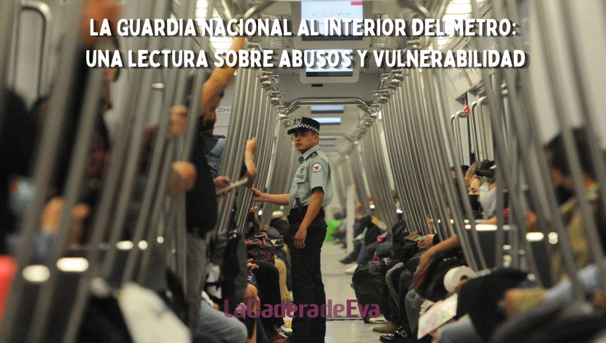 La Guardia Nacional al interior del metro: una lectura sobre abusos y vulnerabilidad La Guardia Nacional al interior del metro: una lectura sobre abusos y vulnerabilidad
