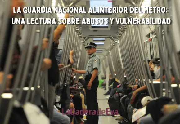 La Guardia Nacional al interior del metro: una lectura sobre abusos y vulnerabilidad